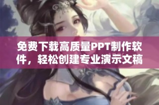 免费下载高质量PPT制作软件，轻松创建专业演示文稿