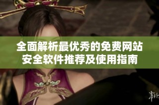 全面解析最优秀的免费网站安全软件推荐及使用指南