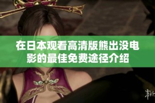 在日本观看高清版熊出没电影的最佳免费途径介绍
