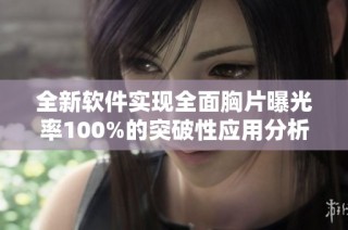 全新软件实现全面胸片曝光率100%的突破性应用分析