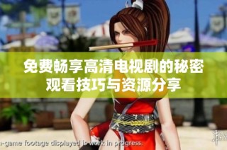 免费畅享高清电视剧的秘密观看技巧与资源分享