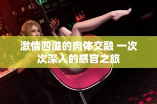 激情四溢的肉体交融 一次次深入的感官之旅