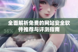 全面解析免费的网站安全软件推荐与评测指南