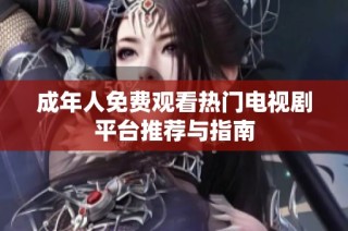 成年人免费观看热门电视剧平台推荐与指南