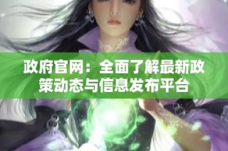 政府官网：全面了解最新政策动态与信息发布平台