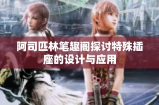 阿司匹林笔趣阁探讨特殊插座的设计与应用