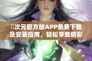 囧次元官方版APP免费下载及安装指南，轻松享受精彩内容