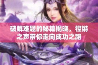破解难题的秘籍揭晓，铿锵之声带你走向成功之路