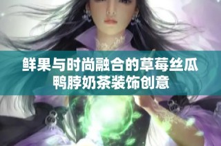 鲜果与时尚融合的草莓丝瓜鸭脖奶茶装饰创意