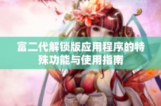富二代解锁版应用程序的特殊功能与使用指南