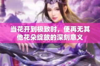 当花开到极致时，便再无其他花朵绽放的深刻意义