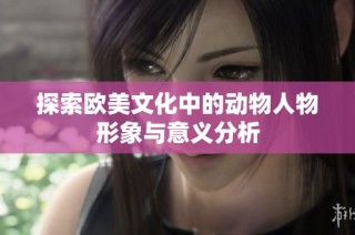探索欧美文化中的动物人物形象与意义分析