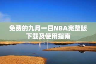免费的九月一日NBA完整版下载及使用指南
