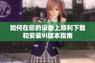 如何在您的设备上顺利下载和安装9i版本指南