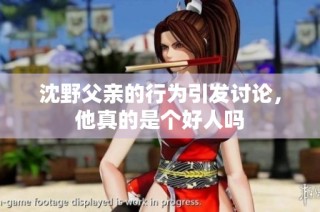 沈野父亲的行为引发讨论，他真的是个好人吗