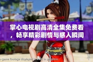 掌心电视剧高清全集免费看，畅享精彩剧情与感人瞬间