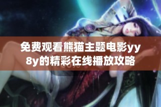 免费观看熊猫主题电影yy8y的精彩在线播放攻略