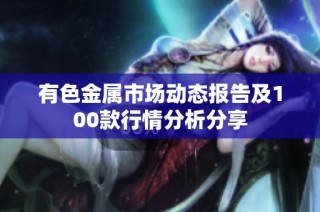 有色金属市场动态报告及100款行情分析分享