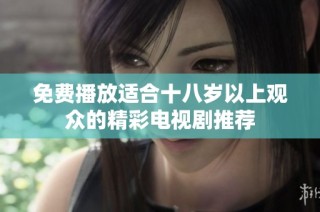 免费播放适合十八岁以上观众的精彩电视剧推荐