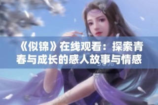 《似锦》在线观看：探索青春与成长的感人故事与情感交织