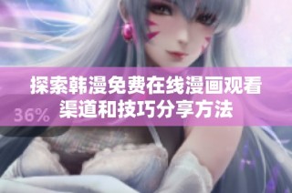 探索韩漫免费在线漫画观看渠道和技巧分享方法