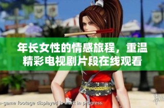 年长女性的情感旅程，重温精彩电视剧片段在线观看