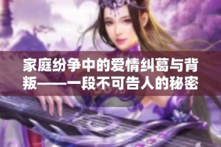 家庭纷争中的爱情纠葛与背叛——一段不可告人的秘密关系