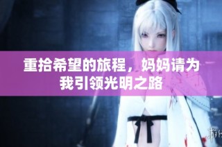 重拾希望的旅程，妈妈请为我引领光明之路