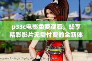 p33c电影免费观看，畅享精彩影片无需付费的全新体验
