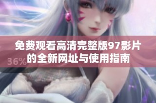 免费观看高清完整版97影片的全新网址与使用指南