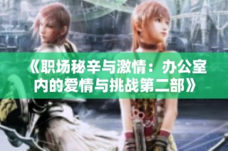 《职场秘辛与激情：办公室内的爱情与挑战第二部》