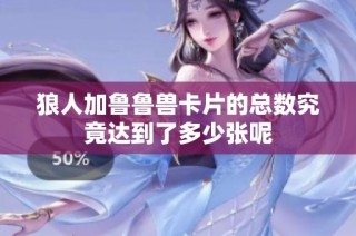 狼人加鲁鲁兽卡片的总数究竟达到了多少张呢