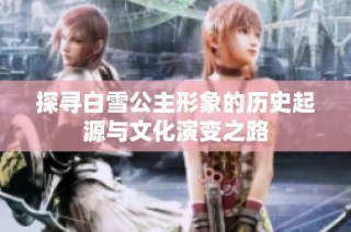 探寻白雪公主形象的历史起源与文化演变之路