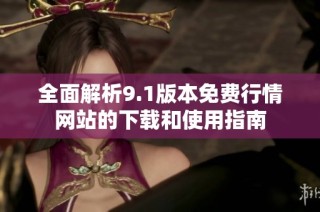 全面解析9.1版本免费行情网站的下载和使用指南