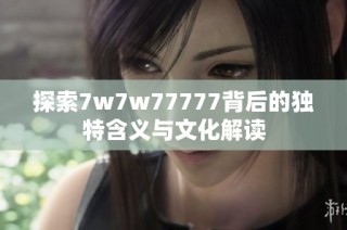 探索7w7w77777背后的独特含义与文化解读