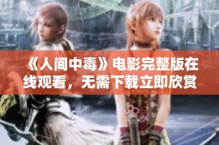 《人间中毒》电影完整版在线观看，无需下载立即欣赏精彩剧情