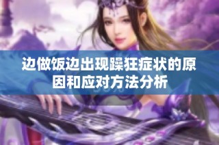 边做饭边出现躁狂症状的原因和应对方法分析