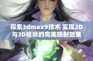 探索3dmax9技术 实现2D与3D视频的完美喷射效果