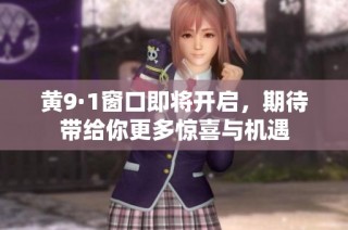 黄9·1窗口即将开启，期待带给你更多惊喜与机遇