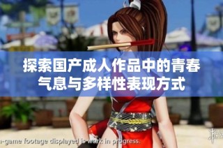 探索国产成人作品中的青春气息与多样性表现方式