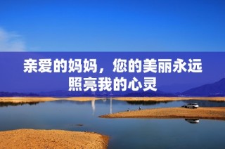 亲爱的妈妈，您的美丽永远照亮我的心灵