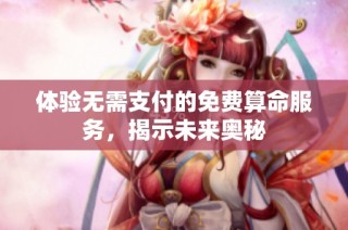 体验无需支付的免费算命服务，揭示未来奥秘