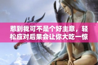 惹到我可不是个好主意，轻松应对后果会让你大吃一惊