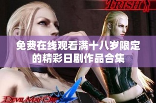 免费在线观看满十八岁限定的精彩日剧作品合集