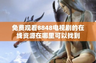 免费观看8848电视剧的在线资源在哪里可以找到