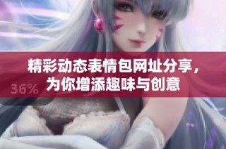 精彩动态表情包网址分享，为你增添趣味与创意