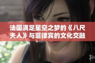 法国满足星空之梦的《八尺夫人》与菲律宾的文化交融