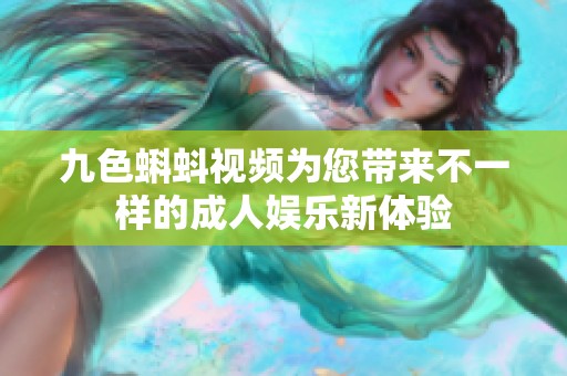 九色蝌蚪视频为您带来不一样的成人娱乐新体验