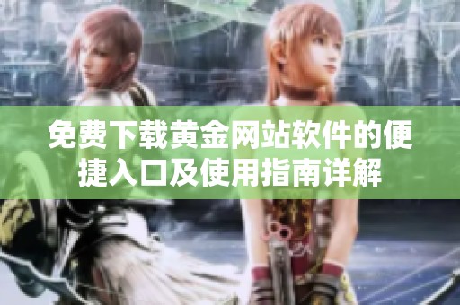 免费下载黄金网站软件的便捷入口及使用指南详解