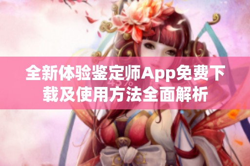 全新体验鉴定师App免费下载及使用方法全面解析